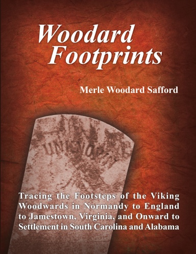 Woodard Footprints: Tracing the Footsteps of the Viking Woodwards in Normandy to England to Jamestown, Virginia, and Onward to Settlement in South Carolina and Alabama