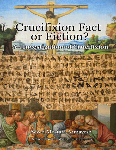 Crucifixion: Fact or Fiction?: An Investigation of Crucifixion