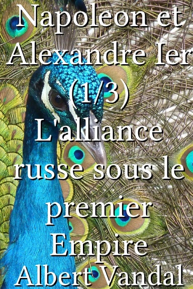 Napoleon et Alexandre Ier (1/3) L'alliance russe sous le premier Empire [French]