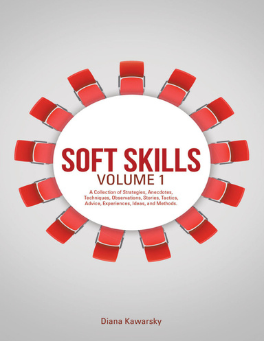 Soft Skills Volume 1: A Collection of Strategies, Anecdotes, Techniques, Observations, Stories, Tactics, Advice, Experiences, Ideas, and Methods.