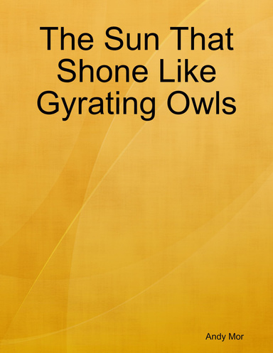 The Sun That Shone Like Gyrating Owls