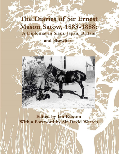 The Diaries of Sir Ernest Mason Satow, 1883-1888: A Diplomat In Siam, Japan, Britain and Elsewhere