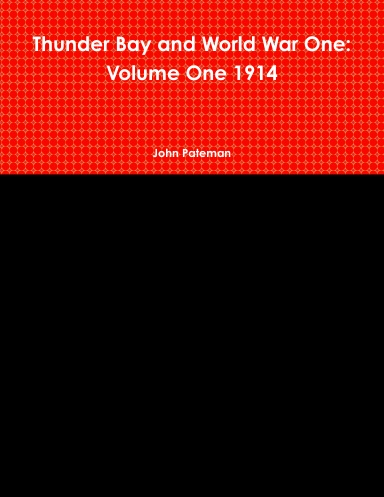 Thunder Bay and World War One: Volume One 1914
