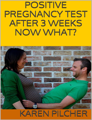 Positive Pregnancy Test After 3 Weeks Now What?
