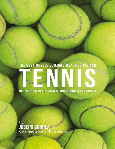 The Best Muscle Building Meal Recipes for Tennis: High Protein Meals to Make You Stronger and Faster
