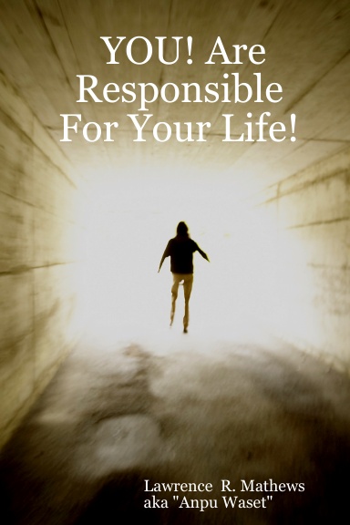 YOU! Are Responsible For Your Life!