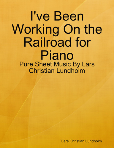 I've Been Working On the Railroad for Piano - Pure Sheet Music By Lars Christian Lundholm
