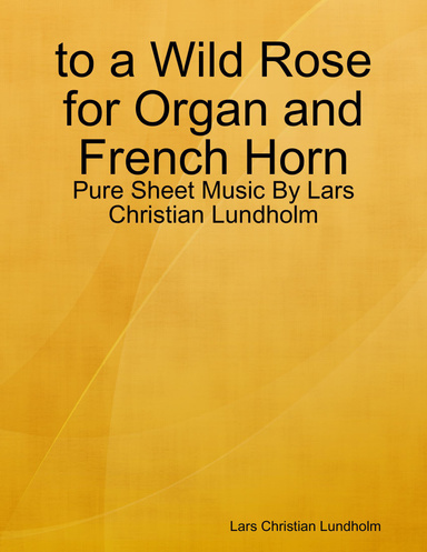 to a Wild Rose for Organ and French Horn - Pure Sheet Music By Lars Christian Lundholm
