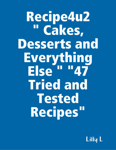 Recipe4u2 " Cakes, Desserts and Everything Else " "47 Tried and Tested Recipes"