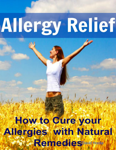 Allergy Relief: How to Cure your Allergies with Natural Remedies