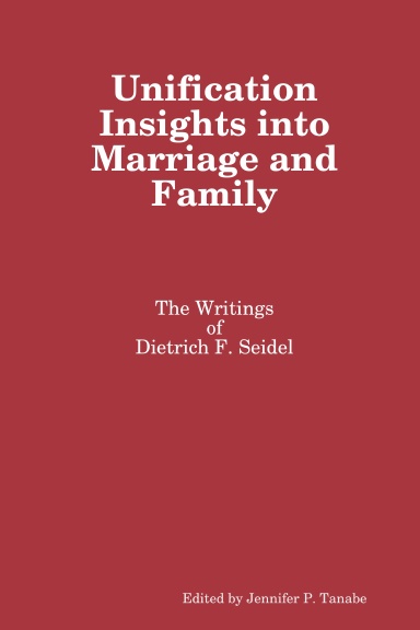 Unification Insights into Marriage and Family: The Writings of Dietrich F. Seidel