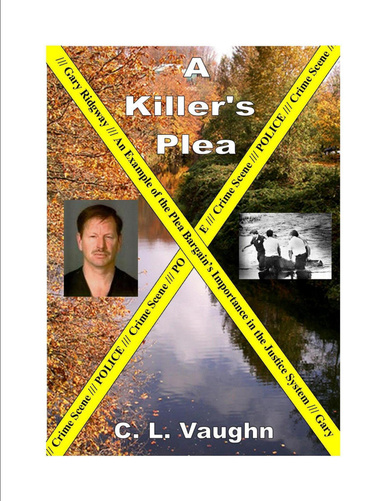 A Killer's Plea: Gary Ridgway, An Example of the Plea Bargain's Importance in the Justice System