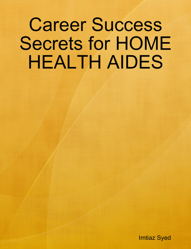 Career Success Secrets for HOME HEALTH AIDES