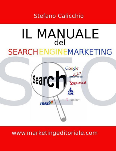 Il Manuale del Search Engine Marketing - Tecniche e strategie per posizionare con successo il vostro sito internet nei motori di ricerca