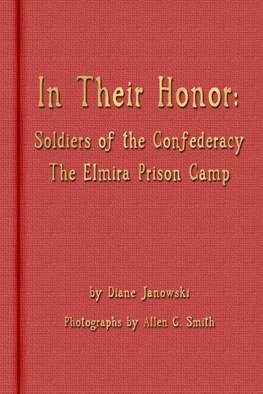 In Their Honor - Soldiers of the Confederacy - The Elmira Prison Camp