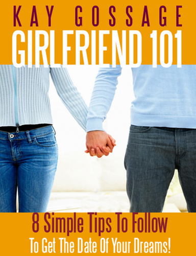 Girlfriend 101: 8 Simple Tips To Follow To Get The Date Of Your Dreams
