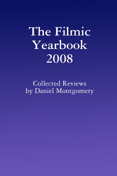The Filmic Yearbook 2008: Collected Reviews by Daniel Montgomery