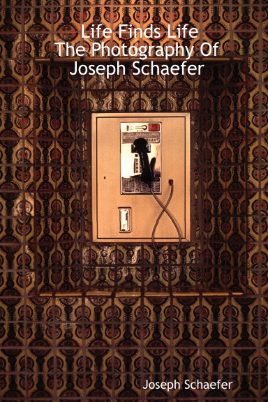 Life Finds Life: The Photography Of Joseph Schaefer
