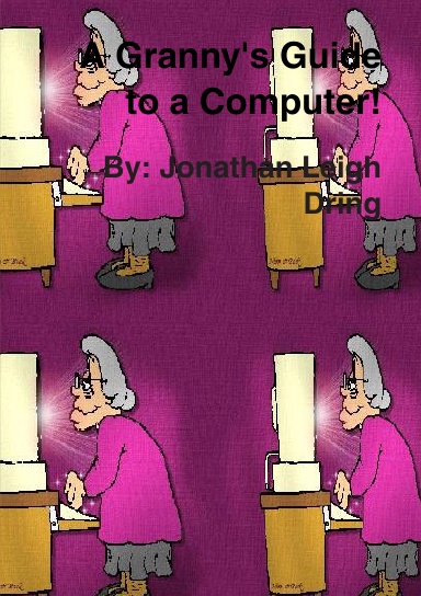 A Grannys Guide To A Computer!!!
