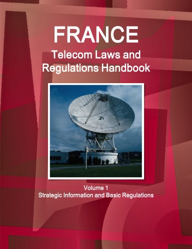 France Telecom Laws and Regulations Handbook Volume 1 Strategic Information and Basic Regulations