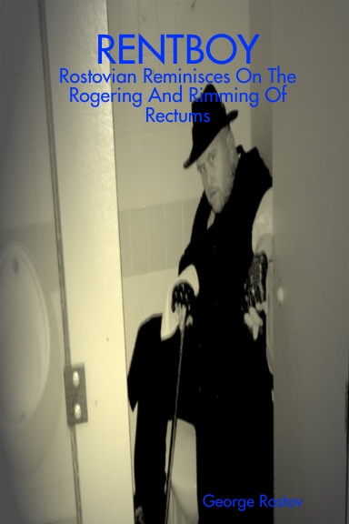 RENTBOY: Rostovian Reminiscinces On The Rogering And Rimming Of Rectums