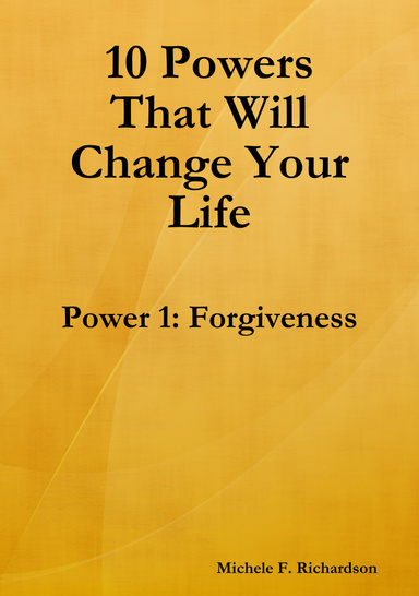 10 Powers That Will Change Your Life:   Power 1 - Forgiveness