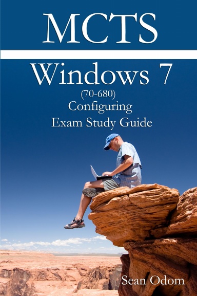 MCTS 70-680 Windows 7 Configuring Exam Study Guide
