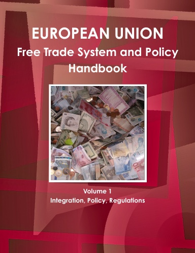 EU Free Trade System and Policy Handbook Volume 1 Integration, Policy, Regulations