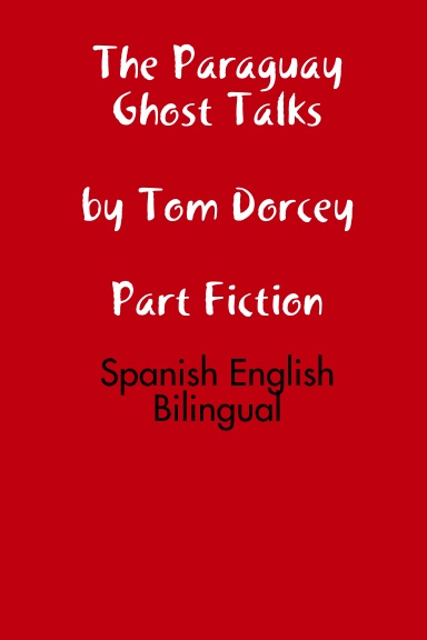 The Paraguay Ghost Talks by Tom Dorcey Part Fiction