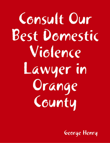 Consult Our Best Domestic Violence Lawyer in Orange County