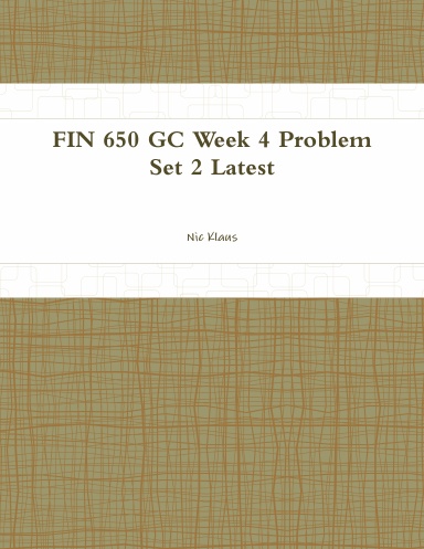FIN 650 GC Week 4 Problem Set 2 Latest