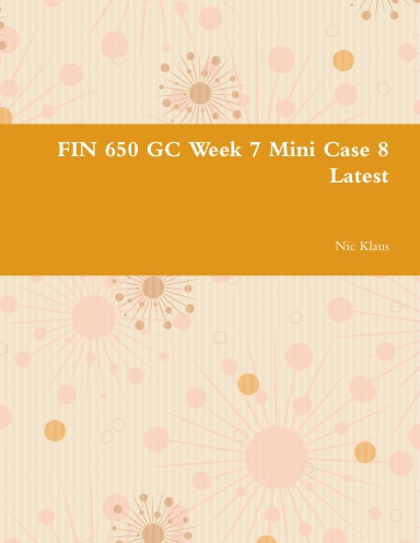 FIN 650 GC Week 7 Mini Case 8 Latest