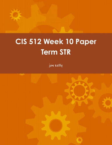 CIS 512 Week 10 Paper Term STR