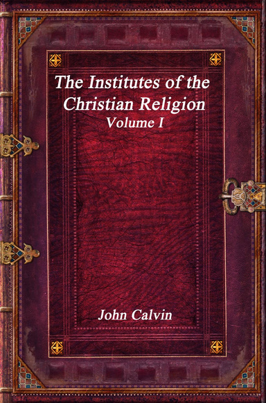 The Institutes of the Christian Religion – Volume I