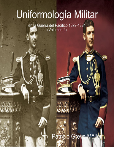 Uniformología Militar en la Guerra del Pacífico 1879-1884 (Volumen 2)