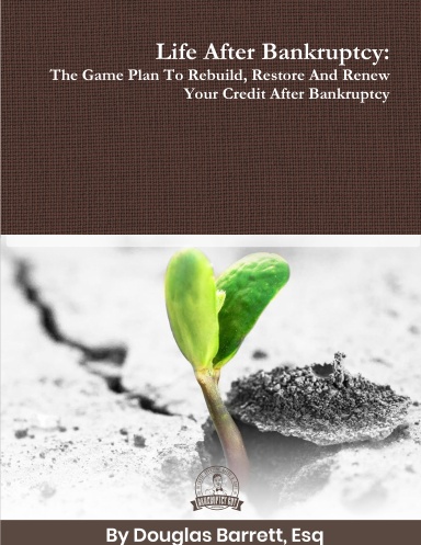 Life After Bankruptcy: The Game Plan To Rebuild, Restore And Renew Your Credit After Bankruptcy