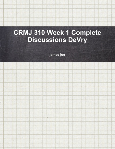 CRMJ 310 Week 1 Complete Discussions DeVry