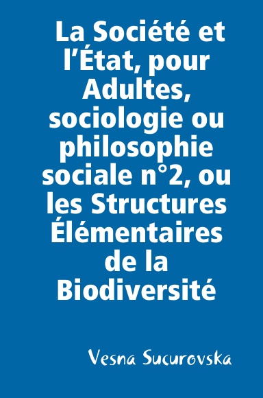 La Société et l’État, pour Adultes, sociologie ou philosophie sociale n°2, ou les Structures Élémentaires de la Biodiversité