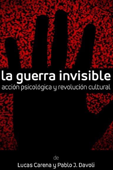 La Guerra Invisible. Acción psicológica y revolución cultural