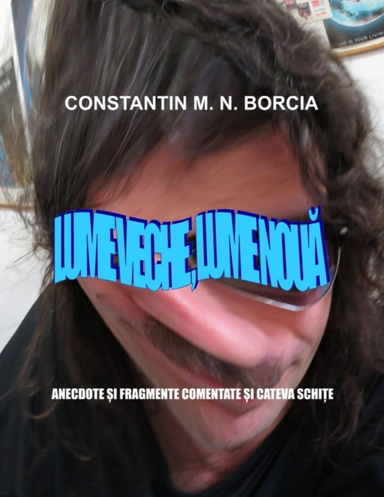 Lume Veche, Lume Nouă - Anecdote Si Fragmente Comentate Si Câteva Schițe