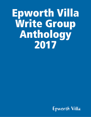Epworth Villa Write Group Anthology 2017