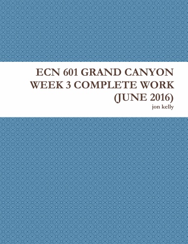 ECN 601 GRAND CANYON WEEK 3 COMPLETE WORK (JUNE 2016)