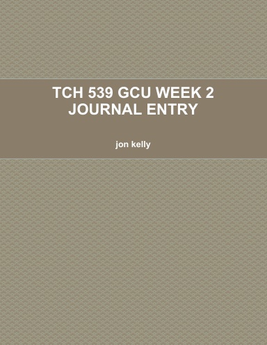 TCH 539 GCU WEEK 2 JOURNAL ENTRY