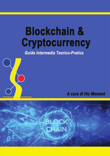 Blockchain & Criptocurrency. Guida Intermedia Teorico-Pratica.