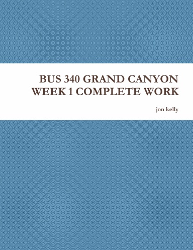 BUS 340 GRAND CANYON WEEK 1 COMPLETE WORK