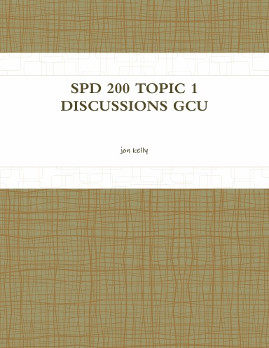 SPD 200 TOPIC 1 DISCUSSIONS GCU