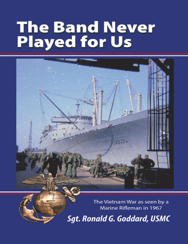 The Band Never Played for Us: The Vietnam War As Seen By a Marine Rifleman In 1967