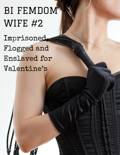 Bi Femdom Wife 2: Imprisoned, Flogged and Enslaved for Valentine’s