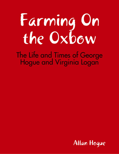 Farming On the Oxbow: The Life and Times of George Hogue and Virginia Logan