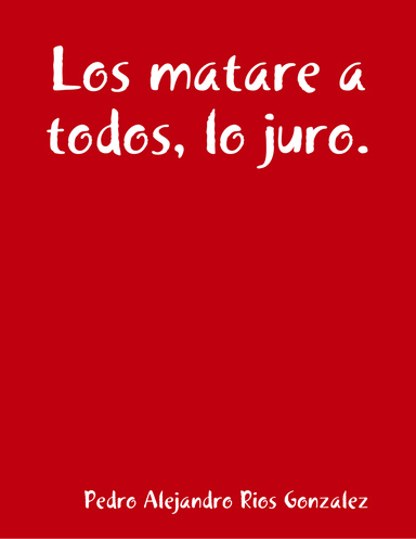 Los matare a todos, lo juro.